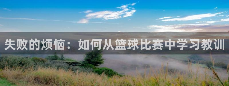 江南jn体育网页版：失败的烦恼：如何从篮球比赛中学习教训