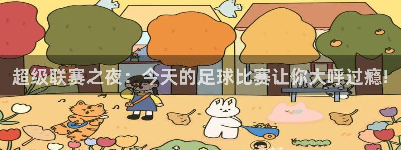  江南jnsport体育：超级联赛之夜：今天的足球比赛让你大呼